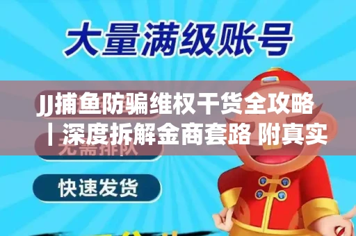 JJ捕鱼防骗维权干货全攻略｜深度拆解金商套路 附真实操作案例